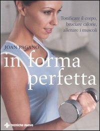 In forma perfetta. Tonificare il corpo, bruciare calorie, allenare i muscoli - Joan Pagano - copertina