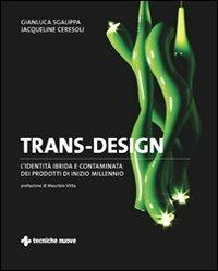 Trans-design. L'identità ibrida e contaminata dei prodotti di inizio millennio. Ediz. illustrata - Jacqueline Ceresoli,Gianluca Sgalippa - copertina