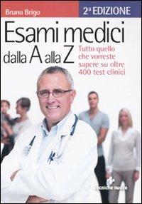 Esami medici dalla A alla Z. Tutto quello che vorresti sapere su oltre 400 test clinici - Bruno Brigo - copertina