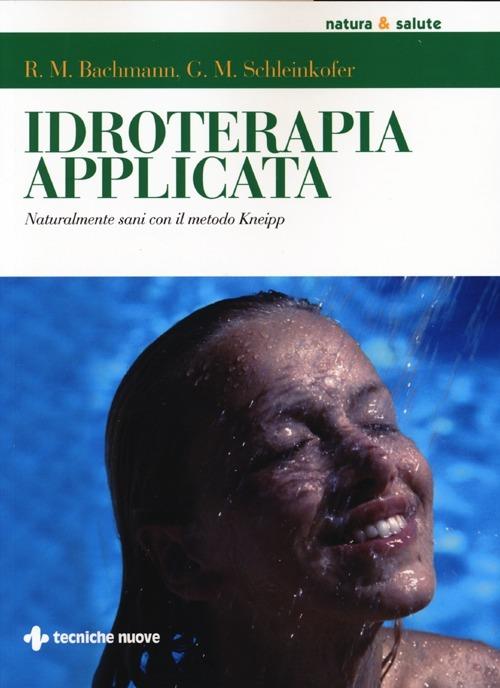 Idroterapia applicata. Naturalmente sani con il metodo Kneipp - Robert M. Bachmann,German M. Schleinkofer - copertina