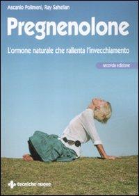 Pregnenolone. L'ormone naturale che rallenta l'invecchiamento - Ascanio Polimeni,Ray Sahelian - copertina