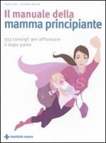 Il manuale della mamma principiante. 333 consigli per affrontare il dopo parto