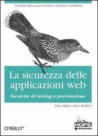 La sicurezza dellle applicazioni Web. Tecniche di testing e prevenzione - Paco Hope,Ben Walther - copertina