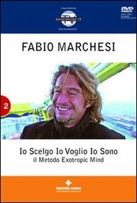 Io scelgo, io voglio, io sono. Il metodo Extropic Mind. Con DVD - Fabio P. Marchesi - copertina