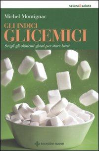Gli indici glicemici. Scegli gli alimenti giusti per stare bene - Michel Montignac - copertina