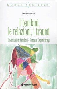 I bambini, le relazioni, i traumi. Costellazioni familiari e Somatic experiencing - Donatella Celli - copertina