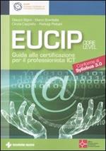 Eucip. Guida alla certificazione per il professionista ICT. Core level. Conforme al Syllabus 3.0