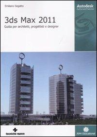 3DS Max 2011. Guida per architetti, progettisti e designer. Ediz. illustrata - Emiliano Segatto - copertina