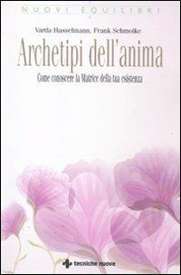 Archetipi dell'anima. Come conoscere la matrice della tua esistenza - Varda Hasselmann,Frank Schmolke - copertina