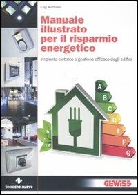 Manuale illustrato per il risparmio energetico. Impianto elettrico e gestione efficace degli edifici - Luigi Martirano - copertina