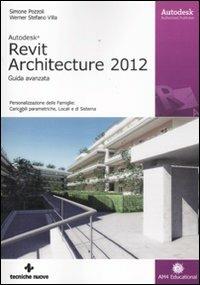 Autodesk Revit Architecture 2012. Guida avanzata - Simone Pozzoli,Stefano Werner Villa - copertina