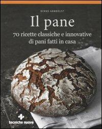 Il pane. 70 ricette classiche e innovative di pani fatti in casa. Ediz. illustrata - Bernd Armbrust - copertina