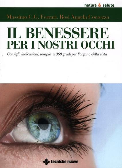Il benessere per i nostri occhi. Consigli, indicazioni, terapie a 360 gradi per l'organo della vista - Rosi A. Coerezza,Massimo C. Ferrari - copertina