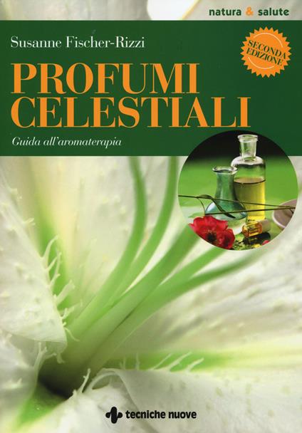 Profumi celestiali. Guida all'aromaterapia - Susanne Fischer-Rizzi - copertina