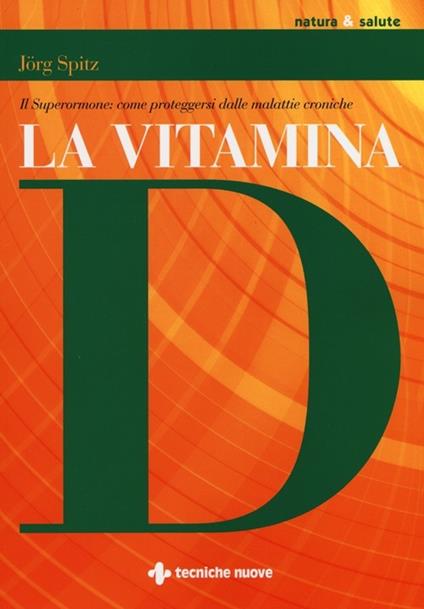 La vitamina D. Il superormone: come proteggersi dalle malattie croniche - Jörg Spitz - copertina