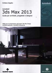 Libro Autodesk 3DS Max 2013. Guida per architetti, progettisti e designer Emiliano Segatto