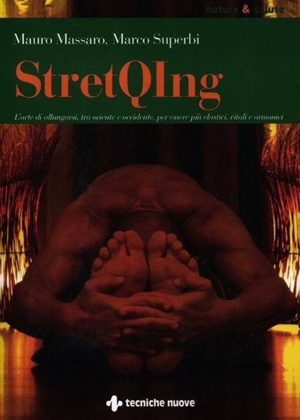 StretQIng. L'arte di allungarsi, tra oriente e occidente, per essere più elastici, vitali e armonici - Mauro Massaro,Marco Superbi - copertina