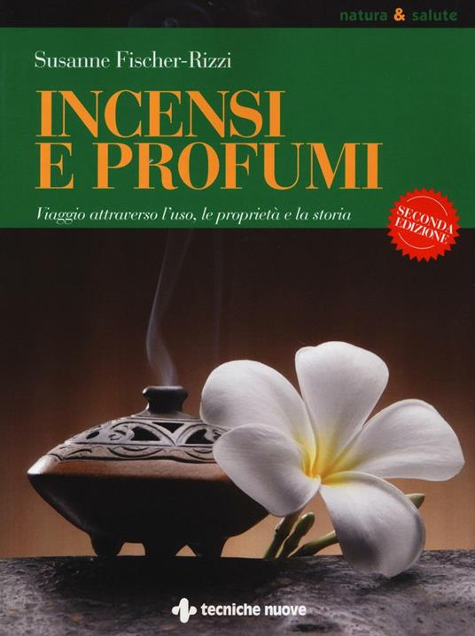 Incensi e profumi. Viaggio attraverso l'uso, le propietà e la storia - Susanne Fischer-Rizzi - copertina