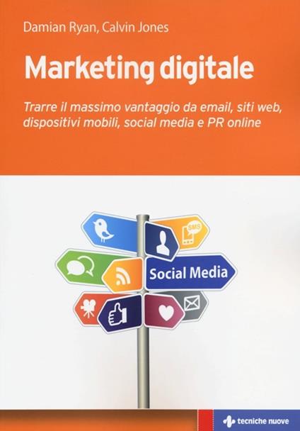 Marketing digitale. Trarre il massimo vantaggio da email, siti web, dispositivi mobili, social media e PR online - Damian Ryan,Calvin Jones - copertina
