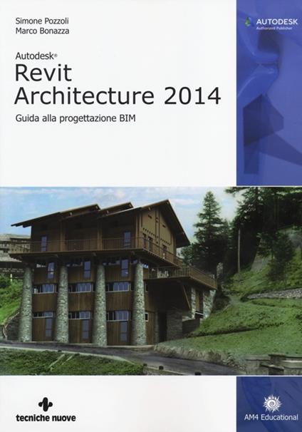Autodesk Revit Architecture 2014. Guida alla progettazione BIM - Simone Pozzoli,Marco Bonazza - copertina