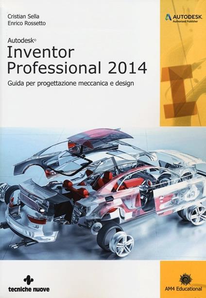 Autodesk Inventor professional 2014. Guida per progettazione meccanica e design - Cristian Sella,Enrico Rossetto - copertina