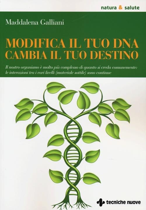 Modifica il tuo DNA, cambia il tuo destino. Il nostro organismo è molto più complesso di quanto si creda comunemente: le interazioni tra i vari livelli... - Maddalena Galliani - copertina