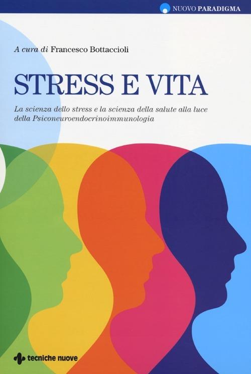 Stress e vita. La scienza dello stress e la scienza della salute alla luce della Psiconeuroendocrinoimmunologia - copertina