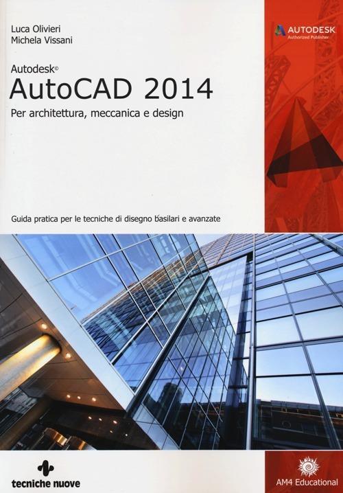 Autodesk AutoCad 2014. Per architettura, meccanica e design - Luca Olivieri,Michela Vissani - copertina
