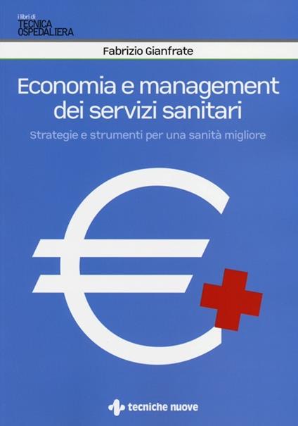 Economia e management dei servizi sanitari. Strategie e strumenti per una sanità migliore - Fabrizio Gianfrate - copertina