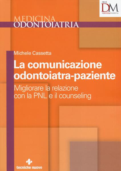 La comunicazione odontoiatra-paziente. Migliorare la relazione con la PNL e il counseling - Michele Cassetta - copertina