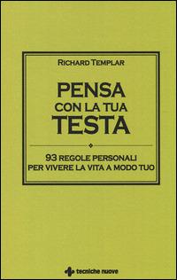 Pensa con la tua testa. 93 regole personali per vivere la vita a modo tuo - Richard Templar - copertina