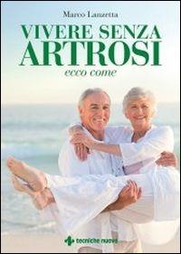 Vivere senza artrosi. Ecco come - Marco Lanzetta - copertina