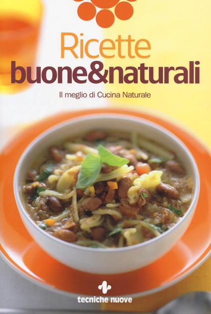 Ricette buone & naturali. Il meglio di Cucina Naturale - copertina