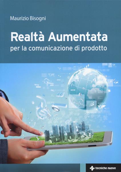 Realtà aumentata. Per la comunicazione di prodotto - Maurizio Bisogni - copertina