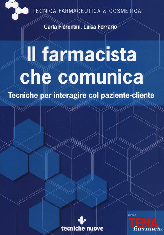 Il farmacista che comunica. Tecniche per interagire col paziente-cliente - Carla Fiorentini,Luisa Ferrarrio - copertina