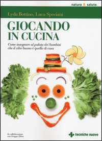Libro Giocando in cucina. Come insegnare al palato dei bambini che il cibo buono è quello di casa Lyda Bottino Luca Speciani