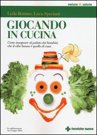 Giocando in cucina. Come insegnare al palato dei bambini che il cibo buono è quello di casa - Lyda Bottino,Luca Speciani - copertina