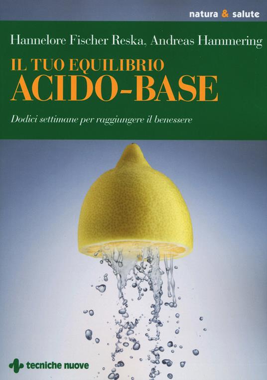 Il tuo equilibrio acido-base. Dodici settimane per raggiungere il benessere - Hannelore Fischer Reska,Andreas Hammering - copertina