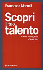 Scopri il tuo talento. Tecniche e strategie vincenti per sviluppare le proprie abilità