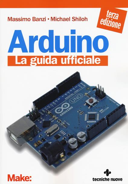 Arduino. La guida ufficiale - Massimo Banzi,Michael Shiloh - copertina