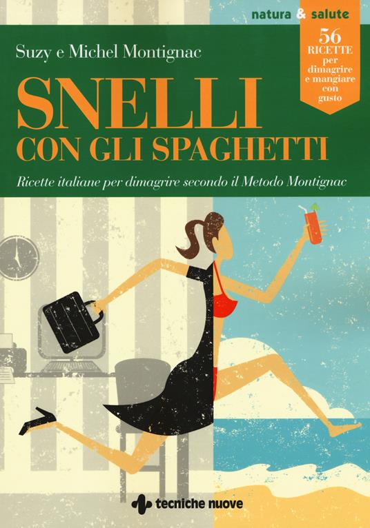 Snelli con gli spaghetti. Ricette italiane per dimagrire secondo il Metodo Montignac - Michel Montignac,Suzy Montignac - copertina