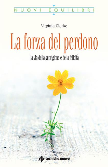 La forza del perdono. La via della guarigione e della felicità - Virginia Clarke,S. Bertoncini - ebook