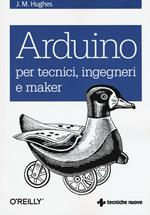 Arduino per tecnici, ingegneri e maker