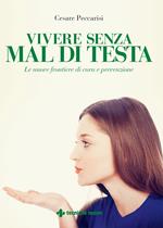 Vivere senza mal di testa. Le nuove frontiere di cura e prevenzione