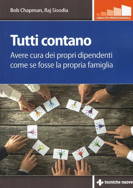 Tutti contano. Avere cura dei propri dipendenti come se fosse la propria famiglia - Bob Chapman,Raj Sisodia - copertina