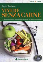 Vivere senza carne. Una guida alla sana alimentazione scritta da un medico vegetariano