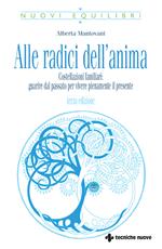 Alle radici dell'anima. Costellazioni familiari: guarire dal passato per vivere pienamente il presente