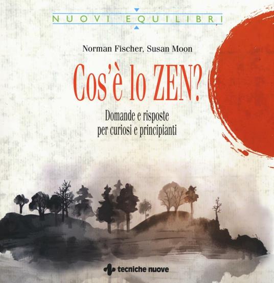 Cos'è lo zen? Domande e risposte per curiosi e principianti - Norman Fischer,Susan Moon - copertina