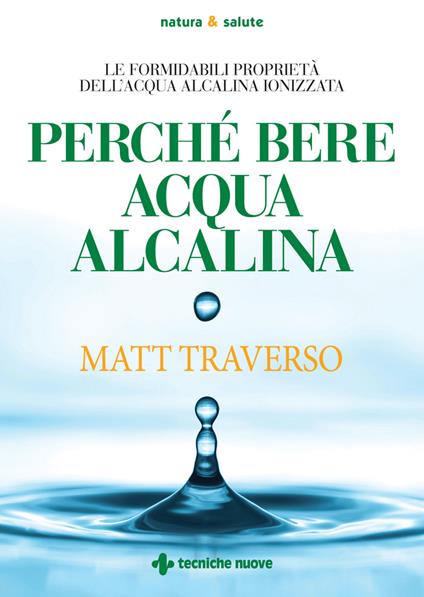 Perché bere acqua alcalina. Le formidabili proprietà dell'acqua alcalina ionizzata - Matt Traverso - ebook