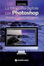 La fotografia digitale con Photoshop. I trucchi e i segreti dell'esperto